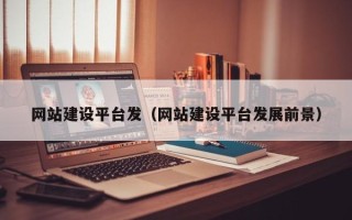 绍兴网站建设平台发（网站建设平台发展前景）