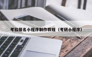 绍兴考验报名小程序制作教程（考研小程序）